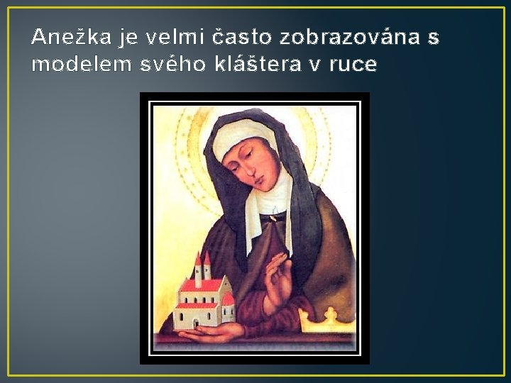 Anežka je velmi často zobrazována s modelem svého kláštera v ruce 