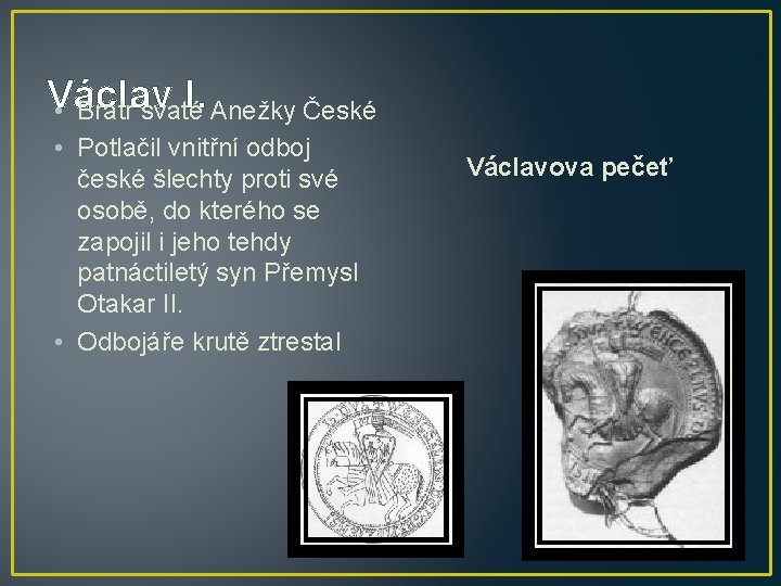 Václav I. • Bratr svaté Anežky České • Potlačil vnitřní odboj české šlechty proti