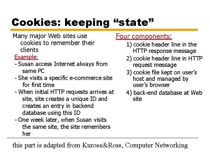 Cookies: keeping “state” Many major Web sites use cookies to remember their clients Example: