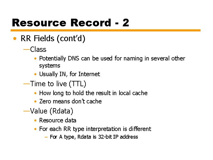 Resource Record - 2 • RR Fields (cont’d) —Class • Potentially DNS can be