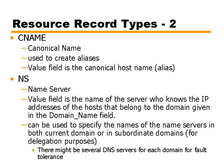 Resource Record Types - 2 • CNAME —Canonical Name —used to create aliases —Value