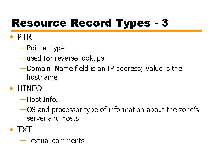 Resource Record Types - 3 • PTR —Pointer type —used for reverse lookups —Domain_Name