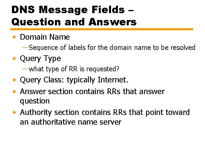 DNS Message Fields – Question and Answers • Domain Name —Sequence of labels for