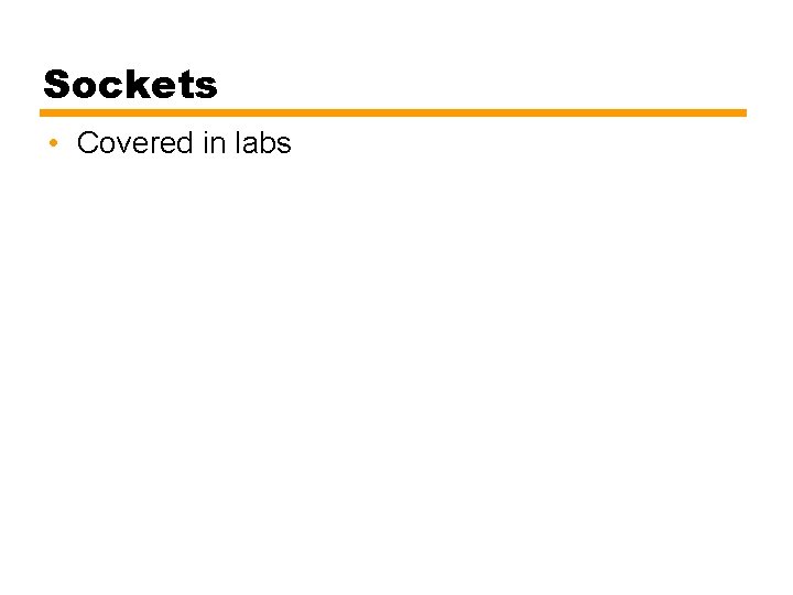 Sockets • Covered in labs 