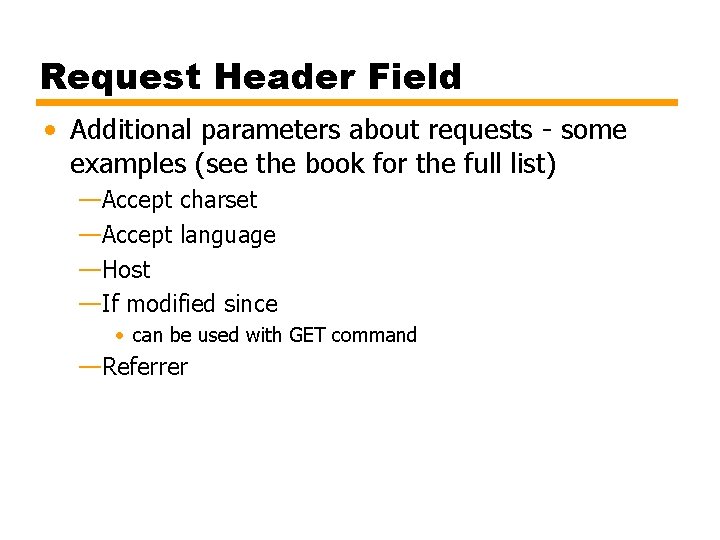 Request Header Field • Additional parameters about requests - some examples (see the book