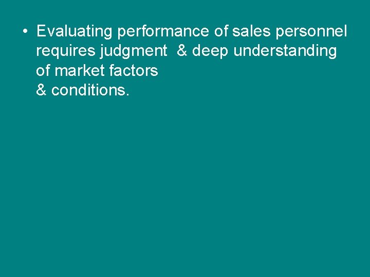 • Evaluating performance of sales personnel requires judgment & deep understanding of market