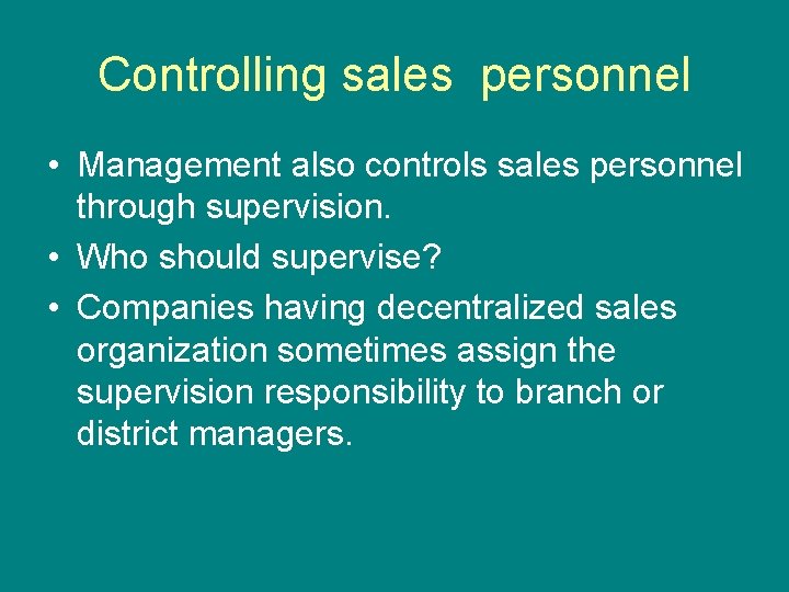 Controlling sales personnel • Management also controls sales personnel through supervision. • Who should