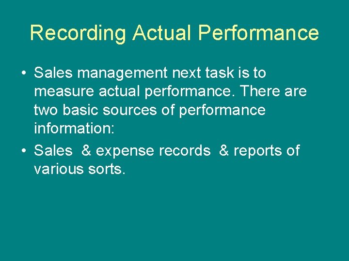 Recording Actual Performance • Sales management next task is to measure actual performance. There