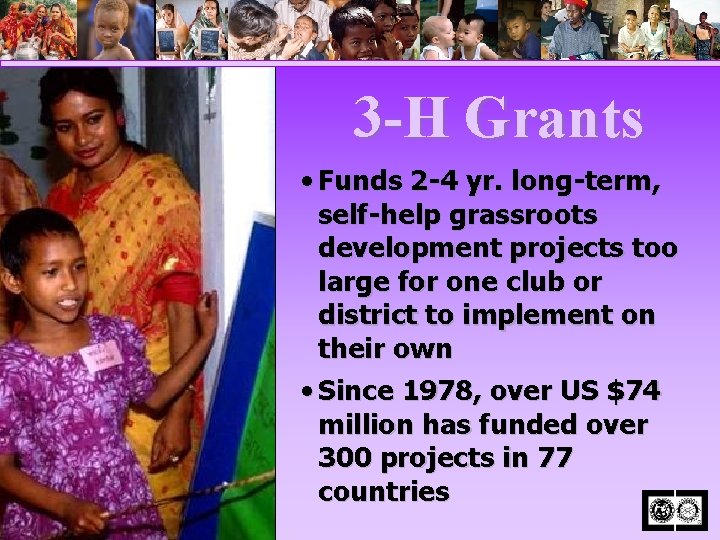 3 -H Grants • Funds 2 -4 yr. long-term, self-help grassroots development projects too