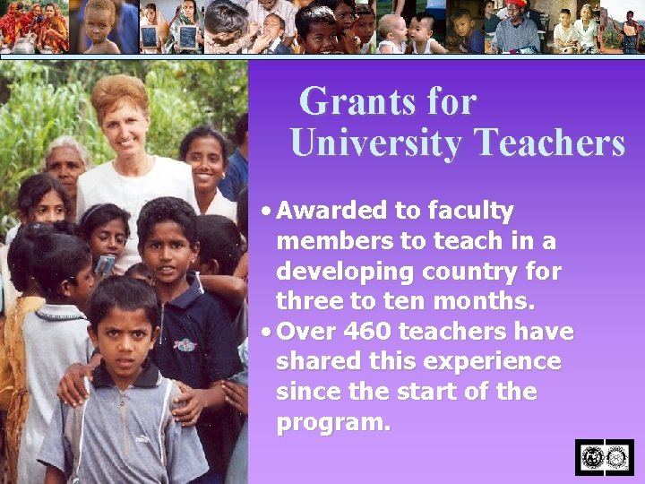 Grants for University Teachers • Awarded to faculty members to teach in a developing