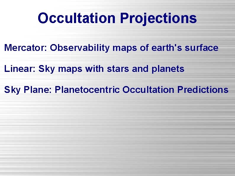 Occultation Projections Mercator: Observability maps of earth's surface Linear: Sky maps with stars and