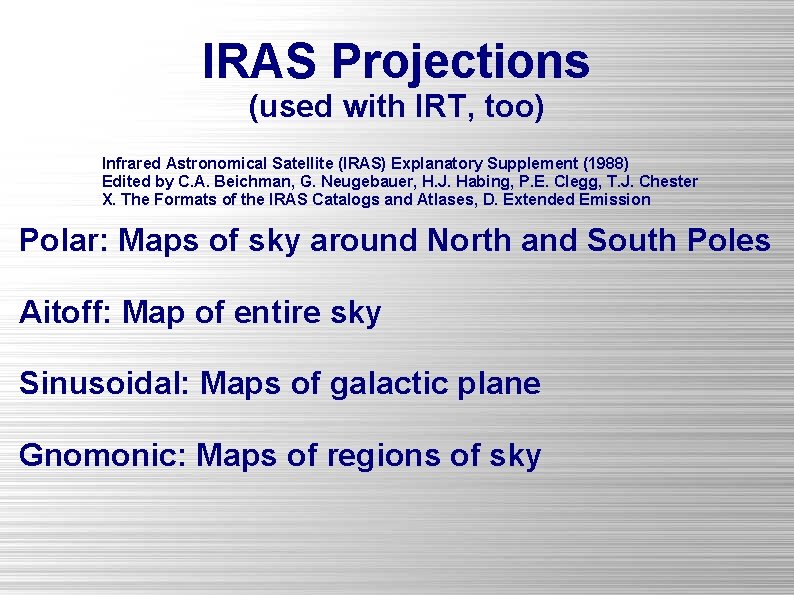 IRAS Projections (used with IRT, too) Infrared Astronomical Satellite (IRAS) Explanatory Supplement (1988) Edited