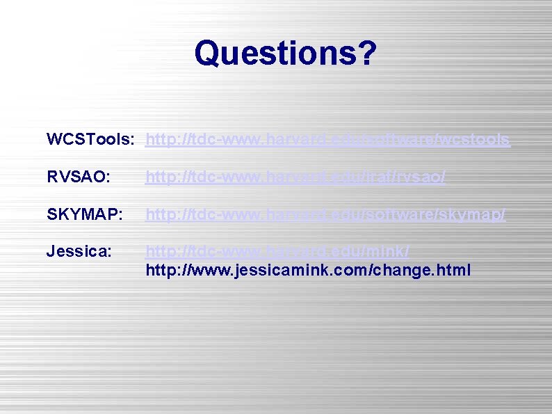 Questions? WCSTools: http: //tdc-www. harvard. edu/software/wcstools RVSAO: http: //tdc-www. harvard. edu/iraf/rvsao/ SKYMAP: http: //tdc-www.