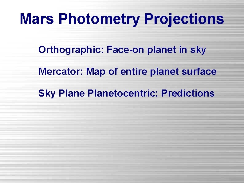 Mars Photometry Projections Orthographic: Face-on planet in sky Mercator: Map of entire planet surface