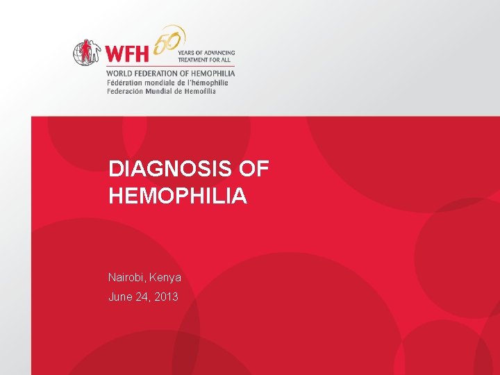 DIAGNOSIS OF HEMOPHILIA Nairobi, Kenya June 24, 2013 