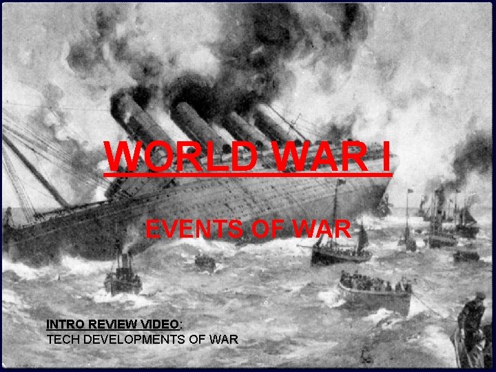 WORLD WAR I EVENTS OF WAR INTRO REVIEW VIDEO: TECH DEVELOPMENTS OF WAR 