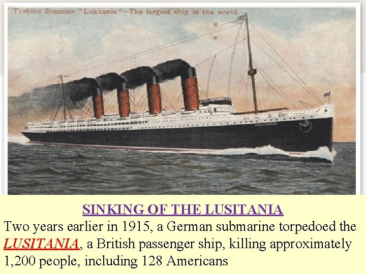 SINKING OF THE LUSITANIA Two years earlier in 1915, a German submarine torpedoed the