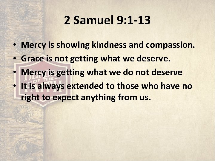 2 Samuel 9: 1 -13 • • Mercy is showing kindness and compassion. Grace