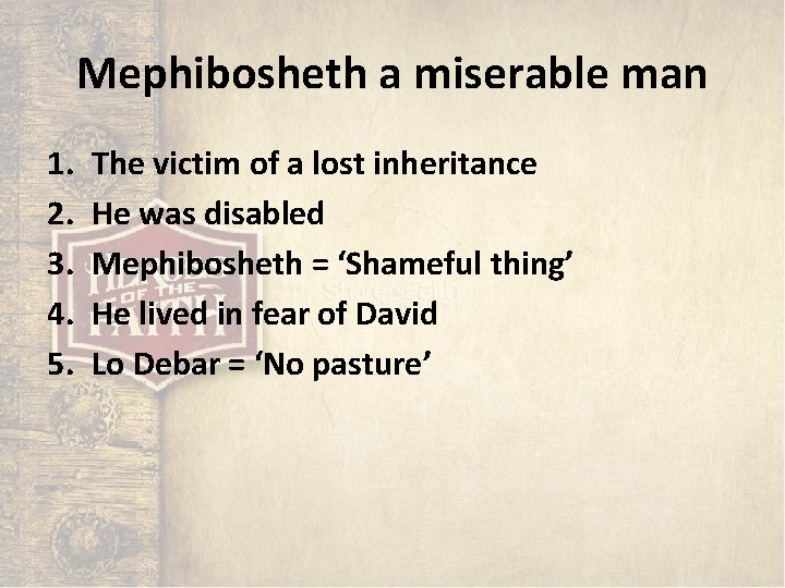 Mephibosheth a miserable man 1. 2. 3. 4. 5. The victim of a lost