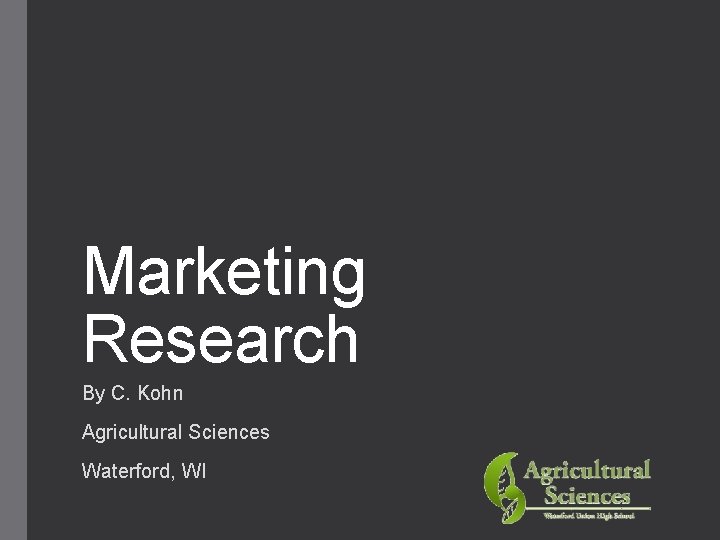 Marketing Research By C. Kohn Agricultural Sciences Waterford, WI 