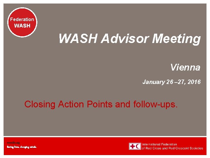 Federation WASH Advisor Meeting Vienna January 26 – 27, 2016 Closing Action Points and