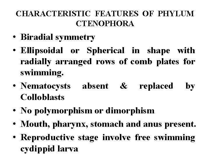 CHARACTERISTIC FEATURES OF PHYLUM CTENOPHORA • Biradial symmetry • Ellipsoidal or Spherical in shape