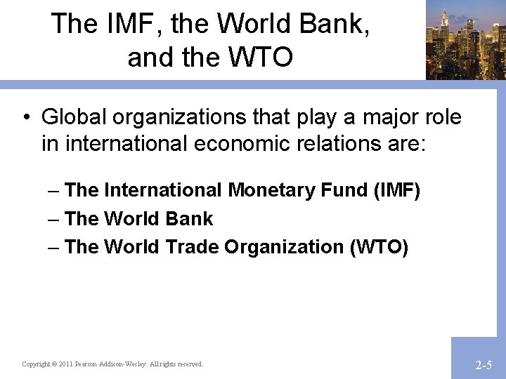 The IMF, the World Bank, and the WTO • Global organizations that play a