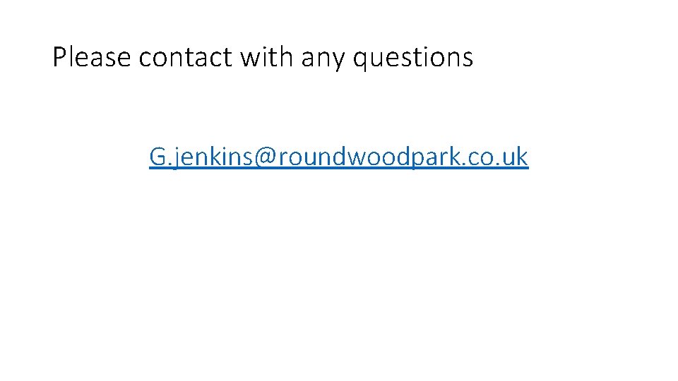 Please contact with any questions G. jenkins@roundwoodpark. co. uk 