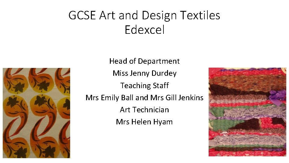 GCSE Art and Design Textiles Edexcel Head of Department Miss Jenny Durdey Teaching Staff