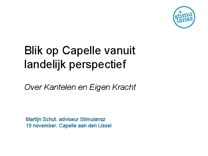 Blik op Capelle vanuit landelijk perspectief Over Kantelen en Eigen Kracht Martijn Schut, adviseur