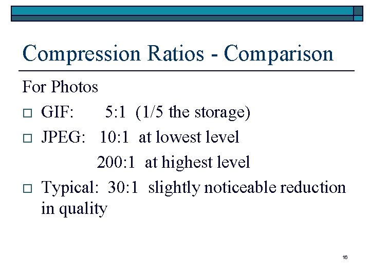 Compression Ratios - Comparison For Photos o GIF: 5: 1 (1/5 the storage) o Compression Ratios - Comparison For Photos o GIF: 5: 1 (1/5 the storage) o