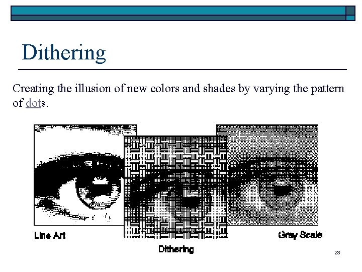 Dithering Creating the illusion of new colors and shades by varying the pattern of Dithering Creating the illusion of new colors and shades by varying the pattern of
