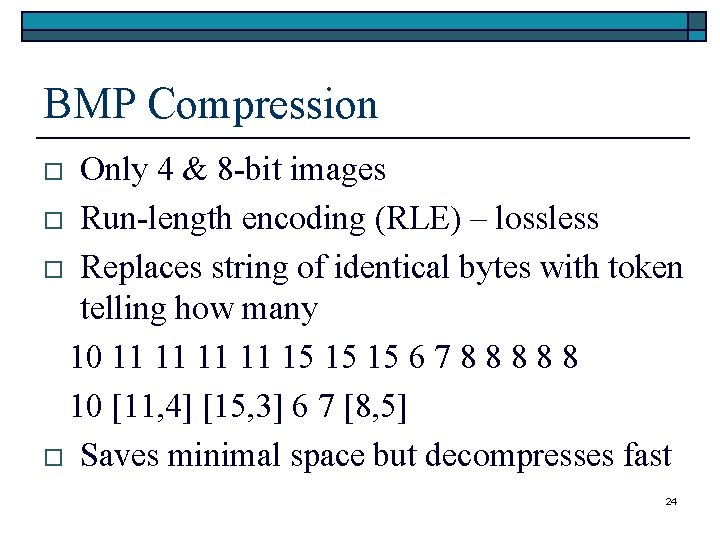 BMP Compression Only 4 & 8 -bit images o Run-length encoding (RLE) – lossless BMP Compression Only 4 & 8 -bit images o Run-length encoding (RLE) – lossless