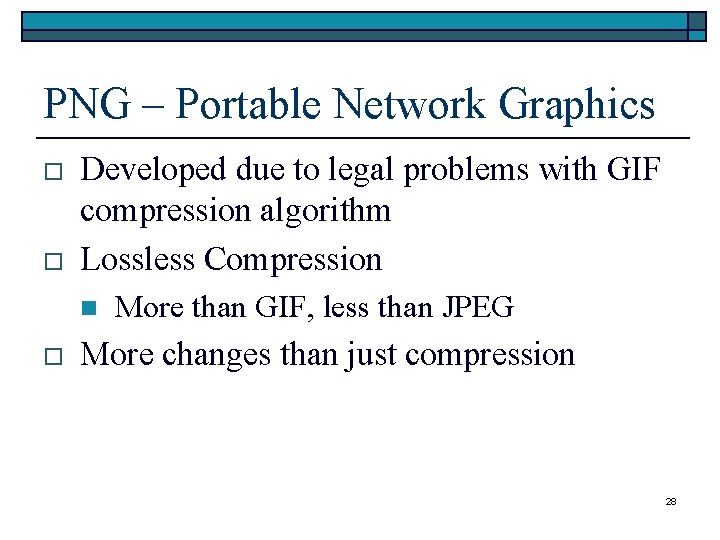 PNG – Portable Network Graphics o o Developed due to legal problems with GIF PNG – Portable Network Graphics o o Developed due to legal problems with GIF
