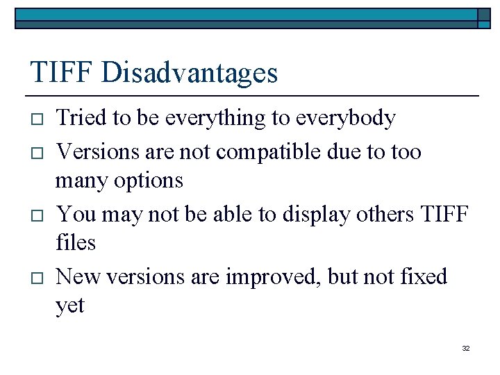 TIFF Disadvantages o o Tried to be everything to everybody Versions are not compatible TIFF Disadvantages o o Tried to be everything to everybody Versions are not compatible