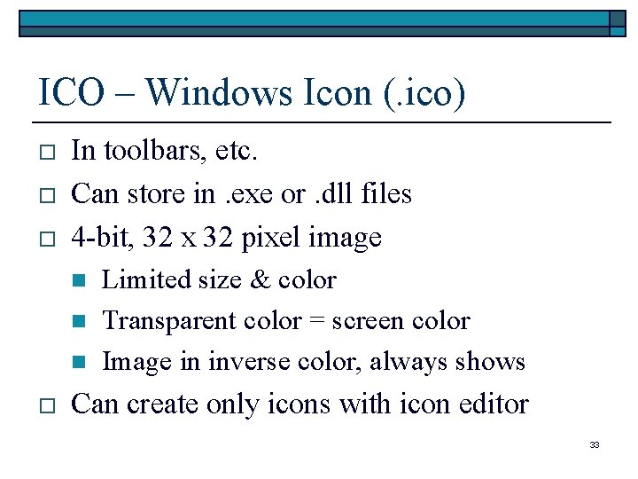 ICO – Windows Icon (. ico) o o o In toolbars, etc. Can store ICO – Windows Icon (. ico) o o o In toolbars, etc. Can store