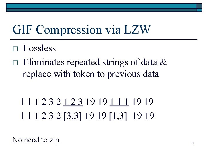 GIF Compression via LZW o o Lossless Eliminates repeated strings of data & replace GIF Compression via LZW o o Lossless Eliminates repeated strings of data & replace