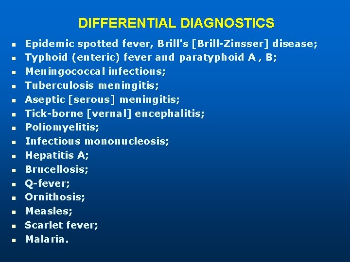 DIFFERENTIAL DIAGNOSTICS n n n n Epidemic spotted fever, Brill's [Brill-Zinsser] disease; Typhoid (enteric)