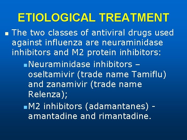 ETIOLOGICAL TREATMENT n The two classes of antiviral drugs used against influenza are neuraminidase