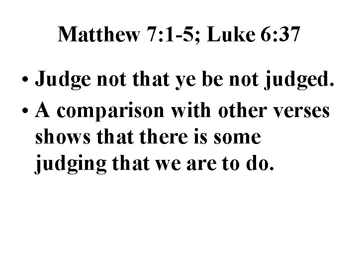 Matthew 7: 1 -5; Luke 6: 37 • Judge not that ye be not