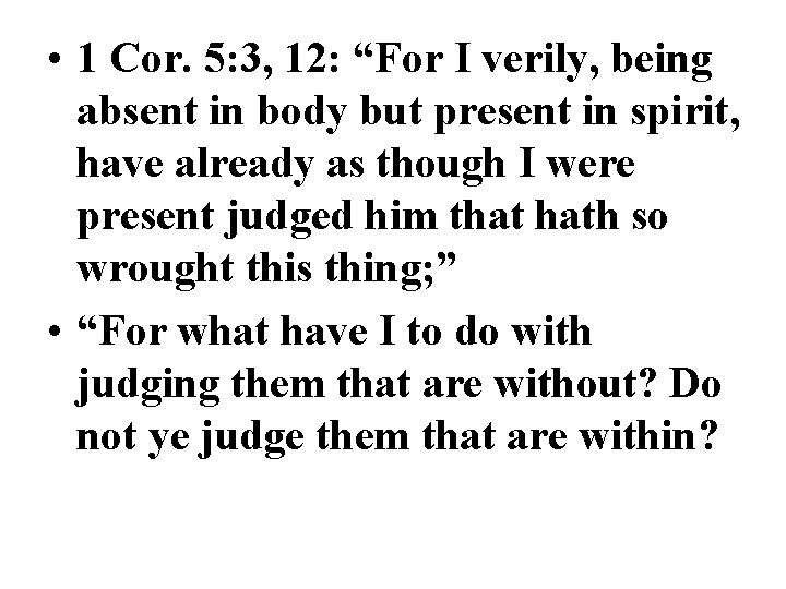  • 1 Cor. 5: 3, 12: “For I verily, being absent in body