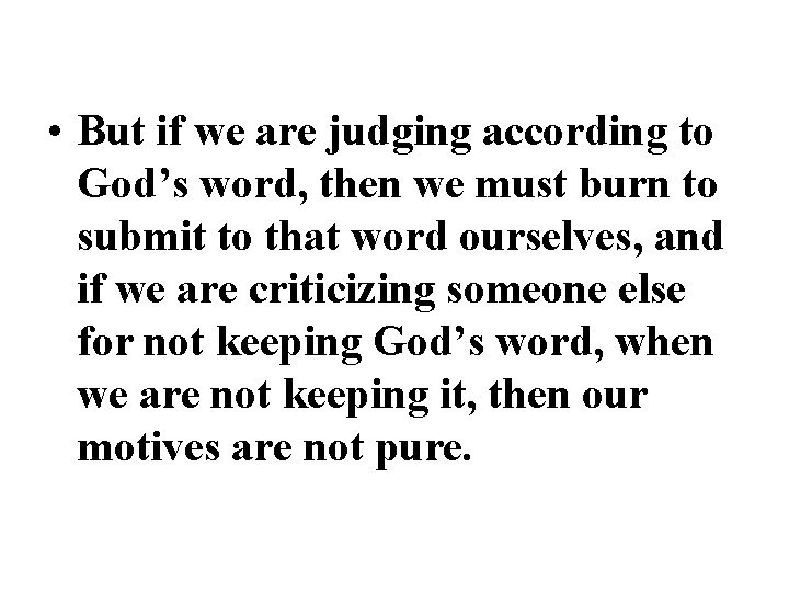  • But if we are judging according to God’s word, then we must