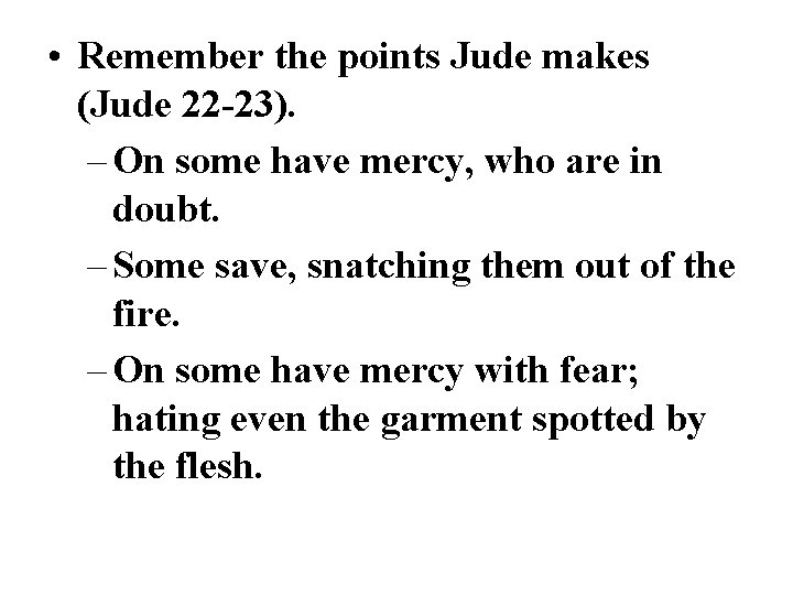  • Remember the points Jude makes (Jude 22 -23). – On some have