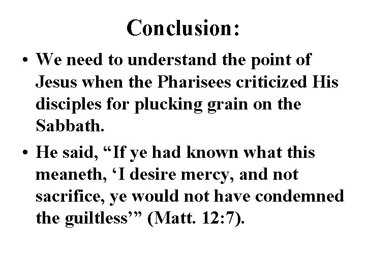 Conclusion: • We need to understand the point of Jesus when the Pharisees criticized