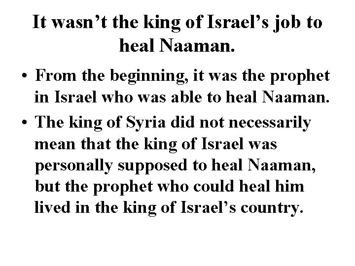 It wasn’t the king of Israel’s job to heal Naaman. • From the beginning,