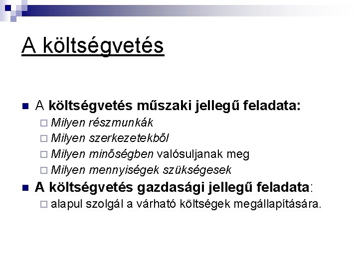 A költségvetés n A költségvetés műszaki jellegű feladata: ¨ Milyen részmunkák ¨ Milyen szerkezetekből