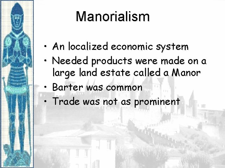 Manorialism • An localized economic system • Needed products were made on a large