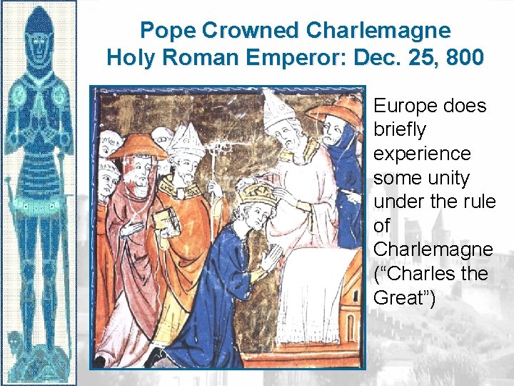 Pope Crowned Charlemagne Holy Roman Emperor: Dec. 25, 800 Europe does briefly experience some
