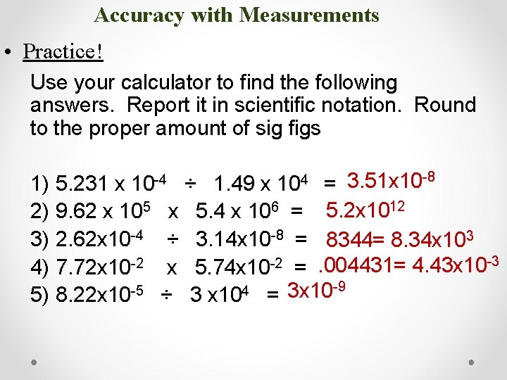 Accuracy with Measurements • Practice! Use your calculator to find the following answers. Report