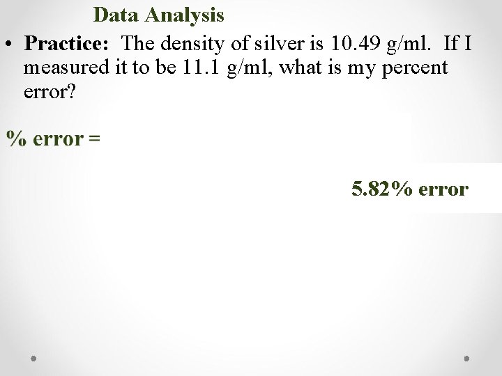 Data Analysis • Practice: The density of silver is 10. 49 g/ml. If I